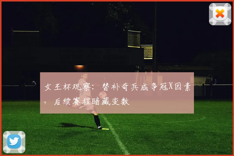 女王杯观察:替补奇兵成争冠X因素,后续赛程暗藏变数